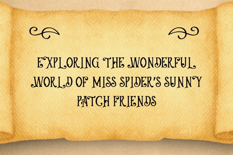 Exploring The Wonderful World Of Miss Spider’s Sunny Patch Friends