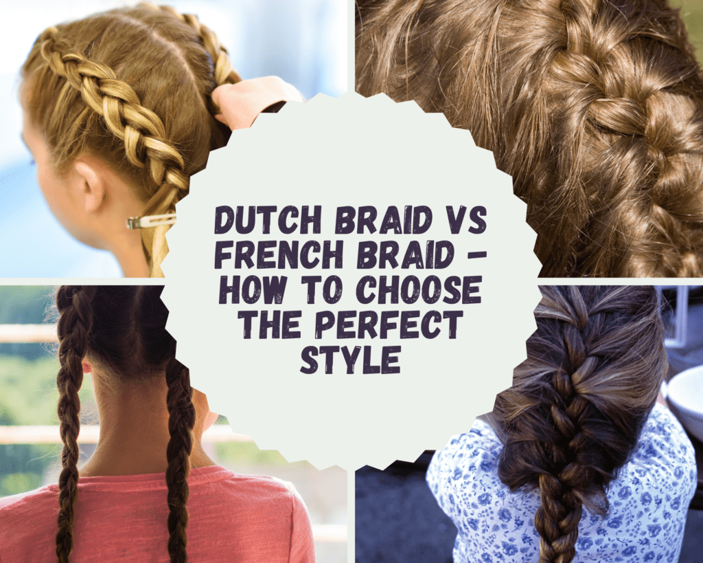 Dutch Braid vs French Braid - How to Choose the Perfect Style